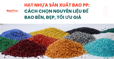 Hạt nhựa sản xuất bao PP: Cách chọn nguyên liệu để bao bền, đẹp, tối ưu giá